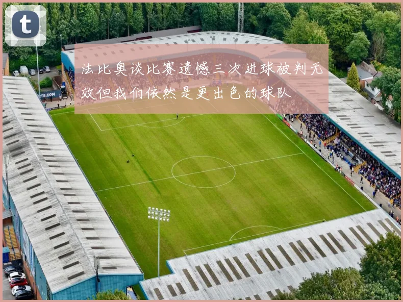 法比奥谈比赛遗憾三次进球被判无效但我们依然是更出色的球队