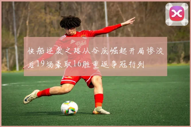 快船逆袭之路从谷底崛起开局惨淡后19场豪取16胜重返争冠行列