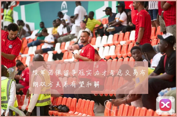 绿军若保留争冠实力才考虑交易布朗双方关系有望和解