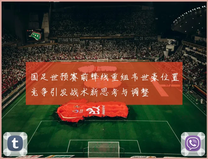 国足世预赛前锋线重组韦世豪位置竞争引发战术新思考与调整